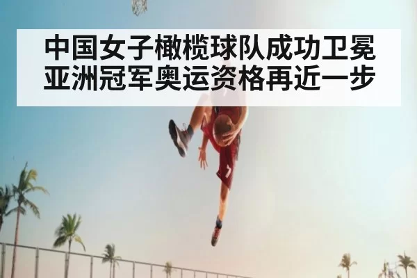 中国女子橄榄球队成功卫冕亚洲冠军奥运资格再近一步